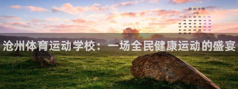 JJB竞技宝官方正版app集团：沧州体育运动学校：一