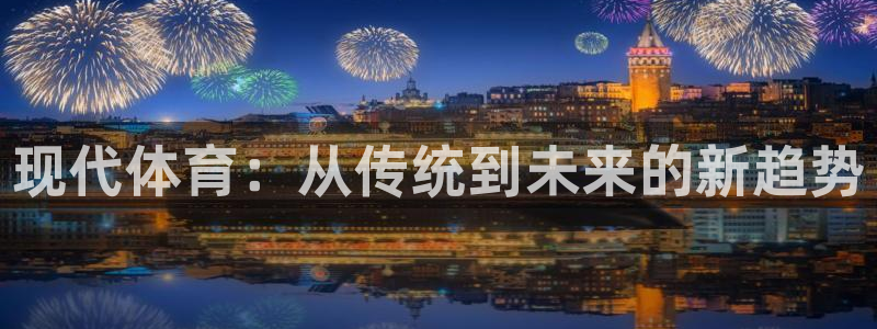 JJB竞技宝官方正版app娱乐平台：现代体育：从传统