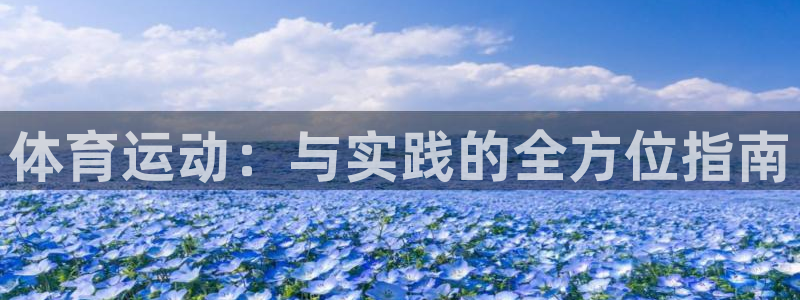 JJB竞技宝官网下载平台：体育运动：与实践的全方位指