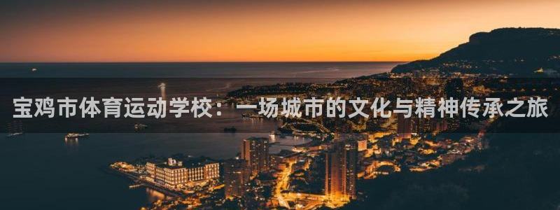 JJB竞技宝官网下载平台注册流程视频：宝鸡市体育运动学校：一