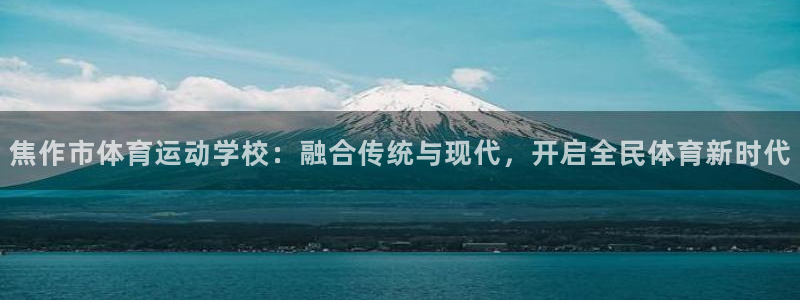 JJB竞技宝官网下载招商电话号码查询：焦作市体育运动学校：融