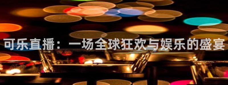 乐球免费体育直播在线看：可乐直播：一场全球狂欢与娱乐的盛宴