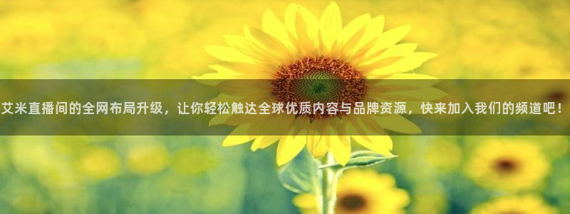 nba直播在线观看免费乐球：艾米直播间的全网布局升级，让你轻松触达全球优质内容与品牌资源，快来加入我们的频道吧！